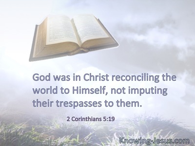 God was in Christ reconciling the world to Himself, not imputing their trespasses to them.